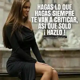 hagas_lo_que_hagas_siempre_te_van_a_criticar_asi_que_solo_hazlo