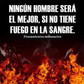 ningun_hombre_sera_el_mejor_si_no_tiene_fuego_en_la_sangre