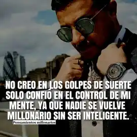 no_creo_en_los_golpes_de_suerte_solo_confio_en_el_control_de_mi_mente_ya_que_nadie_se_vuelve_millonario_sin_ser_inteligente