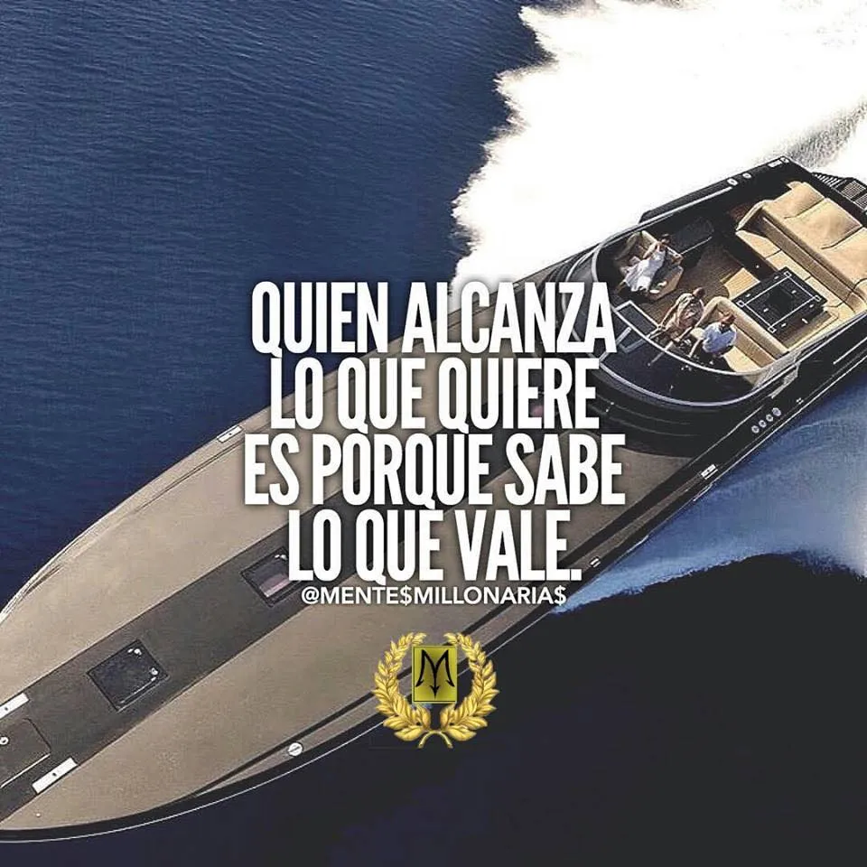 Quien alcanza lo que quiere es porque sabe lo que vale.