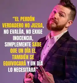 el_perdon_verdadero_no_juzga_no_evalua_no_exige_inocencia_simplemente_sabe_que_un_dia_el_tambien_se_equivocara_y_un_dia_lo_necesitara