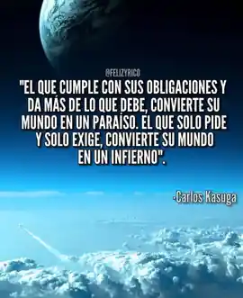 el_que_cumple_con_sus_obligaciones_y_da_mas_de_lo_que_debe_convierte_su_mundo_en_un_paraiso_el_que_solo_pide_y_solo_exige_convierte_su_mundo_en_un_infierno