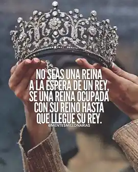 no_seas_una_reina_a_la_espera_de_un_rey_se_una_reina_ocupada_con_su_reino_hasta_que_llegue_su_rey