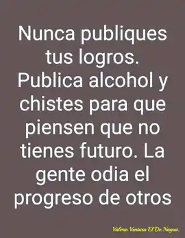 nunca_publiques_tus_logros_publica_alcohol_y_chistes_para_que_piensen_que_no_tienes_futuro_la_gente_odia_el_progreso_de_otros