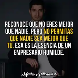 reconoce_que_no_eres_mejor_que_nadie_pero_no_permitas_que_nadie_sea_mejor_que_tu_esa_es_la_esencia_de_un_empresario_humilde