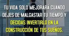 tu_vida_solo_mejorara_cuando_dejes_de_malgastar_tu_tiempo_y_decidas_invertirlo_en_la_construccion_de_tus_suenos