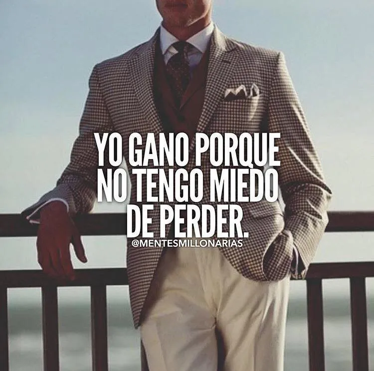 Yo gano porque no tengo miedo de perder.