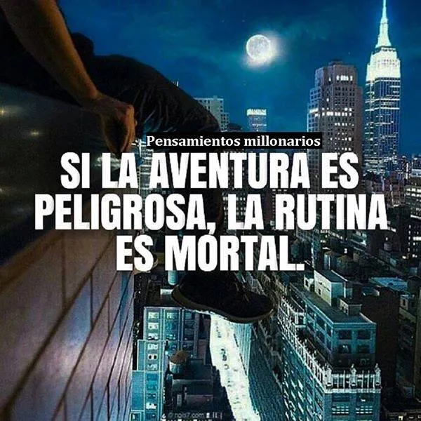 Si la aventura es peligrosa, la rutina es mortal.