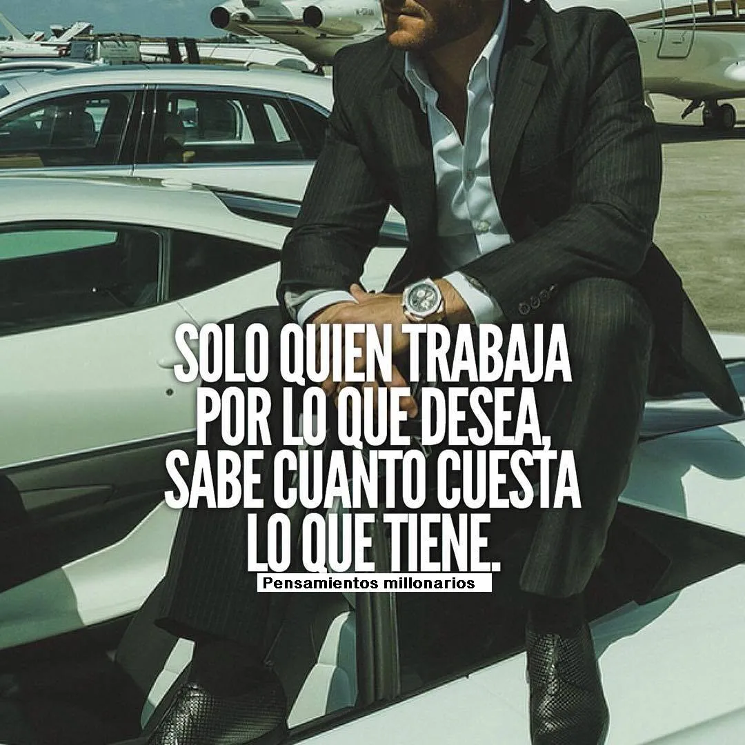 Solo quien trabaja por lo que desea, sabe cuanto cuesta lo que tiene.