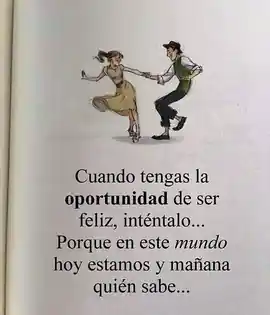 cuando_tengas_la_oportunidad_de_ser_feliz_intentalo_porque_en_este_mundo_hoy_estamos_y_manana_quien_sabe