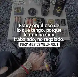 estoy_orgulloso_de_lo_que_tengo_porque_lo_mio_ha_sido_trabajado_no_regalado