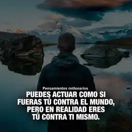 puedes_actuar_como_si_fueras_tu_contra_el_mundo_pero_en_realidad_eres_tu_contra_ti_mismo_1