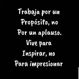 trabaja_por_un_proposito_no_por_un_aplauso_vive_para_inspirar_no_para_impresionar