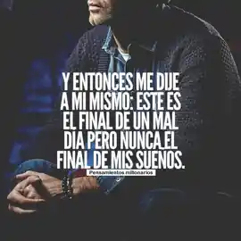 y_entonces_me_dije_a_mi_mismo_este_es_el_final_de_un_mal_dia_pero_nunca_el_final_de_mis_suenos