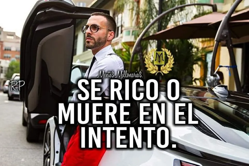 La primera oración es sé rico o muere en el intento.